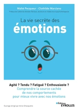 La vie secrète des émotions : agité ? tendu ? fatigué ? enthousiaste ? : comprendre la source cachée de nos comportements pour mieux vivre avec nos émotions - Maïté Pecqueur