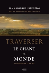 Traverser le chant du monde : les Evangiles et la vie - Guillaume Jedrzejczak