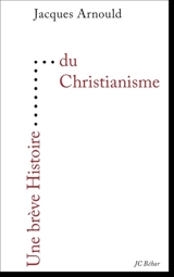Une brève histoire du christianisme - Jacques Arnould