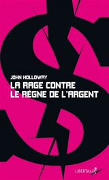 La rage contre le règne de l'argent - John Holloway