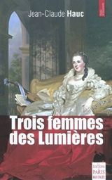 Trois femmes des Lumières : Casanova et la belle Montpelliéraine, Septimanie d'Egmont comtesse républicaine, Sara Goudar l'aventurière - Jean-Claude Hauc