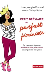 Petit bréviaire du parfait féministe ou Comment répondre une bonne fois pour toutes aux arguments misogynes - Jean Joseph Renaud
