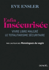 Enfin insécurisée : vivre libre malgré le totalitarisme sécuritaire - Eve Ensler