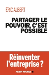 Partager le pouvoir, c'est possible : réinventer l'entreprise ? - Eric Albert
