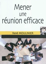 Mener une réunion efficace - René Moulinier