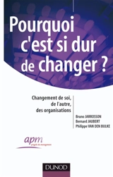 Pourquoi c'est si dur de changer ? : changement de soi, de l'autre, des organisations - Bruno Jarrosson