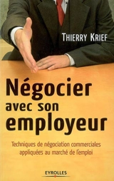 Négocier avec son employeur : techniques de négociation commerciales appliquées au marché de l'emploi - Thierry Krief