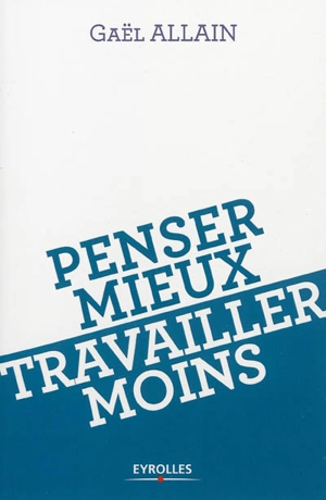 Penser mieux, travailler moins - Gaël Allain