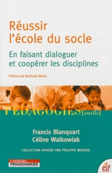Réussir l'école du socle : en faisant dialoguer et coopérer les disciplines - Céline Walkowiak