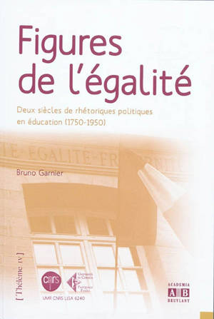 Figures de l'égalité : deux siècles de rhétoriques politiques en éducation (1750-1950) - Bruno Garnier