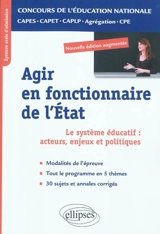 Agir en fonctionnaire de l'Etat : le système éducatif : acteurs, enjeux et politiques : épreuve orale d'admission CAPES, CAPET, CAPLP, agrégation, CPE - Yannick Clavé