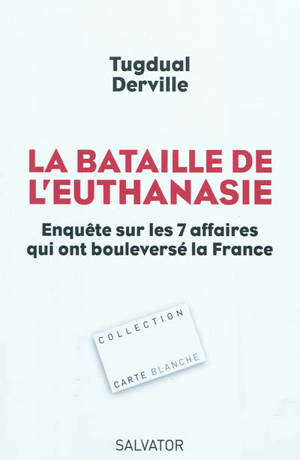 La bataille de l'euthanasie : enquête sur les sept affaires qui ont bouleversé la France - Tugdual Derville