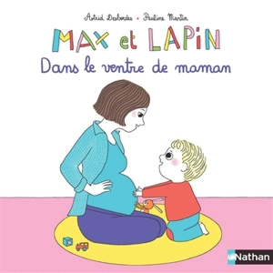 Max et lapin. Vol. 7. Dans le ventre de maman - Astrid Desbordes