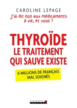 Thyroïde : le traitement qui sauve existe : j'ai dit non aux médicaments, et vous ? - Caroline Lepage
