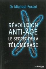 Révolution anti-âge : le secret de la télomérase - Michael Fossel