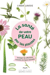 La santé de votre peau par les plantes : soulager les affections cutanées de façon naturelle - Linda Lavoie