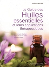 Le guide des huiles essentielles et leurs applications thérapeutiques : un manuel structuré pour un savoir-faire professionnel - Joanna Hoare