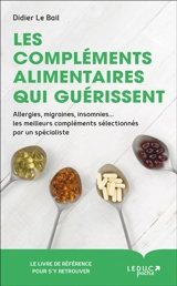 Les compléments alimentaires qui guérissent : allergies, migraines, insomnies... les meilleurs compléments sélectionnés par un spécialiste - Didier Le Bail