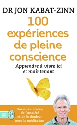 100 expériences de pleine conscience : apprendre à vivre ici et maintenant - Jon Kabat-Zinn