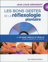 Les bons gestes de la réflexologie plantaire : un guide complet et détaillé pour la santé et la vitalité - Jean-Louis Abrassart