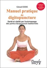 Manuel pratique de digitopuncture : santé et vitalité par l'automassage des points d'acupuncture traditionnels chinois - Gérard Edde
