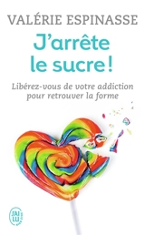 J'arrête le sucre ! : libérez-vous de votre addiction pour retrouver la forme - Valérie Espinasse