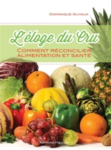 L'éloge du cru : comment réconcilier alimentation et santé - Dominique Guyaux