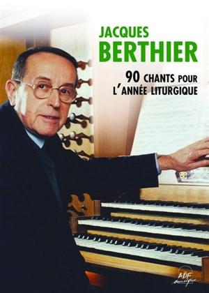 Jacques Berthier : 90 chants pour l'année liturgique - Berthier, Jacques