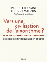 Vers une civilisation de l'algorithme ? : un regard chrétien sur un défi éthique - Pierre Giorgini