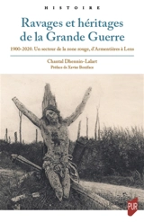 Ravages et héritages de la Grande Guerre : 1900-2020 : un secteur de la zone rouge, d'Armentières à Lens - Chantal Dhennin-Lalart