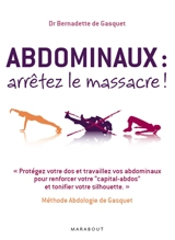 Abdominaux, arrêtez le massacre ! : méthode abdologie de Gasquet : protégez votre dos et travaillez vos abdominaux pour renforcer votre capital-abdos et tonifier votre silhouette - Bernadette de Gasquet