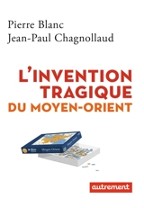 L'invention tragique du Moyen-Orient - Pierre Blanc