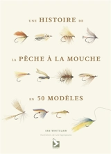 Une histoire de la pêche à la mouche en 50 modèles - Ian Whitelaw