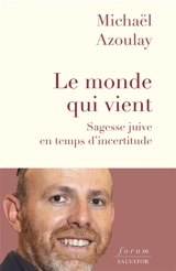 Le monde qui vient : sagesse juive en temps d'incertitude - Michaël Azoulay