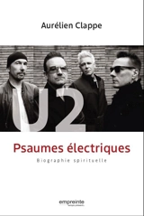 U2 : psaumes électriques : biographie spirituelle - Aurélien Clappe