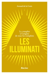 Les Illuminati : le complot à l'origine de tous les complots - Arnaud De La Croix
