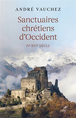 Sanctuaires chrétiens d'Occident : IVe-XVIe siècle - André Vauchez