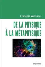 De la physique à la métaphysique - François Vannucci