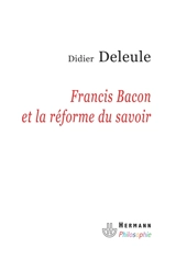 Francis Bacon et la réforme du savoir - Didier Deleule