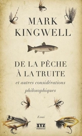 De la pêche à la truite et autres considérations philosophiques - Mark Kingwell