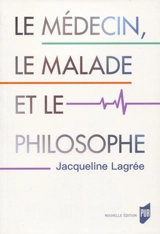 Le médecin, le malade et le philosophe - Jacqueline Lagrée