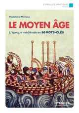 Le Moyen Age : l'époque médiévale en 80 mots-clés - Madeleine Michaux