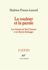 La couleur et la parole : les chemins de Paul Cézanne et de Martin Heidegger - Hadrien France-Lanord
