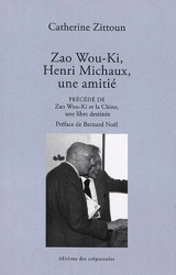 Zao Wou-Ki, Henri Michaux, une amitié. Zao Wou-Ki et la Chine, une libre destinée - Catherine Zittoun