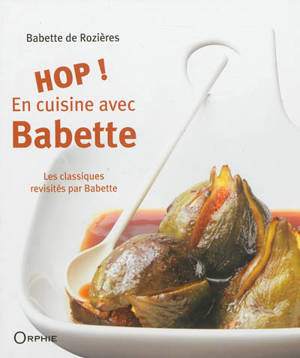 Hop ! en cuisine avec Babette : les classiques revisités par Babette - Babette de Rozières