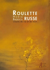 Roulette russe : chants de vie et de mort - Horia Badescu