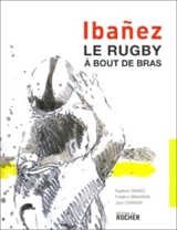 Ibanez, le rugby à bout de bras - Raphaël Ibanez