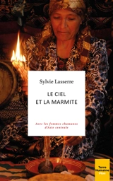 Le ciel et la marmite : avec les femmes chamanes d'Asie centrale - Sylvie Lasserre
