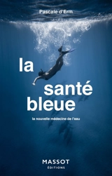 La santé bleue : la nouvelle médecine de l'eau - Pascale d' Erm