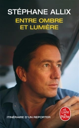 Entre ombre et lumière : itinéraire d'un reporter - Stéphane Allix